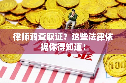 建阳律师调查取证？这些法律依据你得知道！
