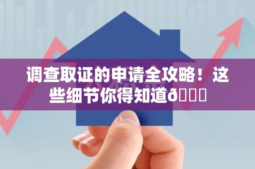 建阳调查取证的申请全攻略！这些细节你得知道😎