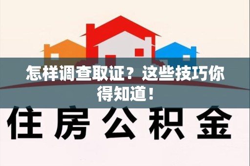 建阳怎样调查取证？这些技巧你得知道！