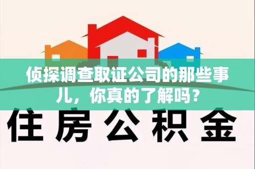 建阳侦探调查取证公司的那些事儿，你真的了解吗？