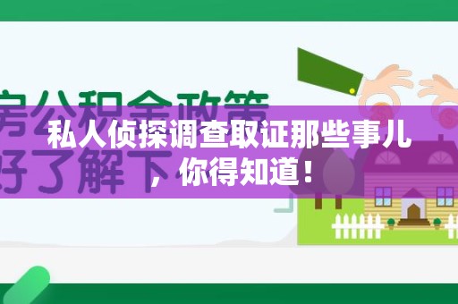 建阳私人侦探调查取证那些事儿，你得知道！