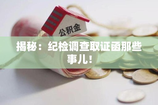 建阳揭秘：纪检调查取证函那些事儿！