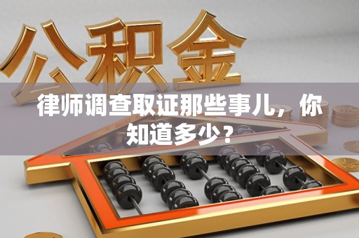 建阳律师调查取证那些事儿，你知道多少？
