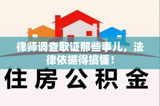 建阳律师调查取证那些事儿，法律依据得搞懂！