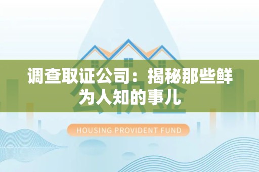 建阳调查取证公司：揭秘那些鲜为人知的事儿