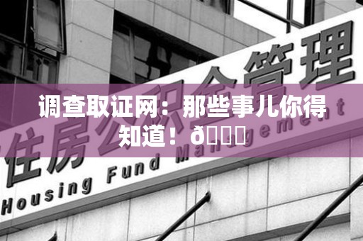 建阳调查取证网：那些事儿你得知道！😎