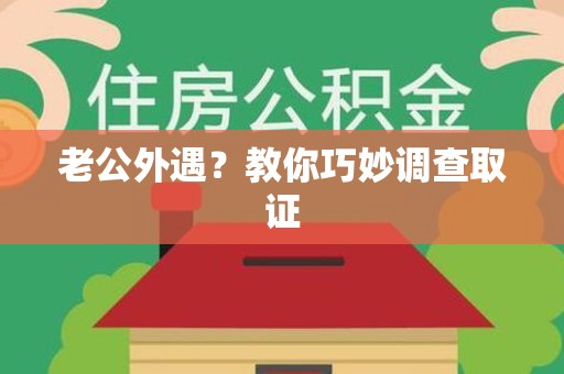 建阳老公外遇？教你巧妙调查取证