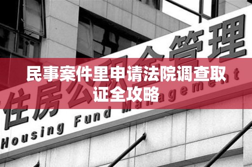 建阳民事案件里申请法院调查取证全攻略