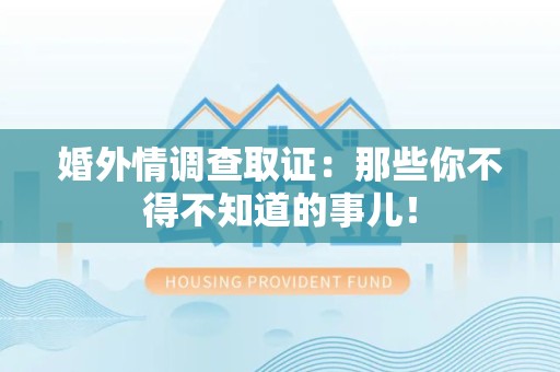 建阳婚外情调查取证：那些你不得不知道的事儿！