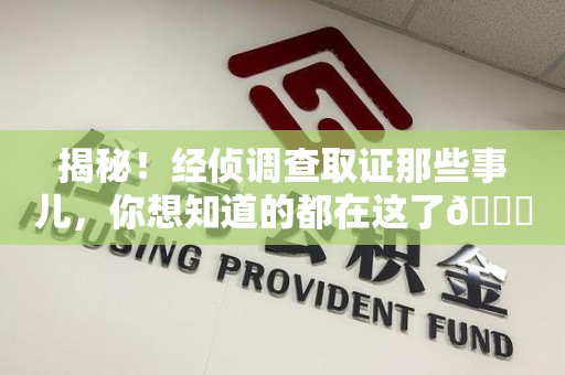 建阳揭秘！经侦调查取证那些事儿，你想知道的都在这了😎