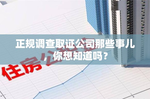 建阳正规调查取证公司那些事儿，你想知道吗？