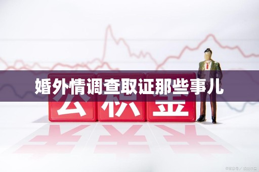 建阳婚外情调查取证那些事儿