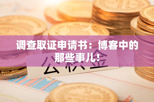 建阳调查取证申请书：博客中的那些事儿！