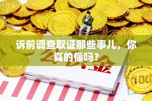 建阳诉前调查取证那些事儿,你真的懂吗? 建阳诉前调查取证那些事儿,你真的懂吗?