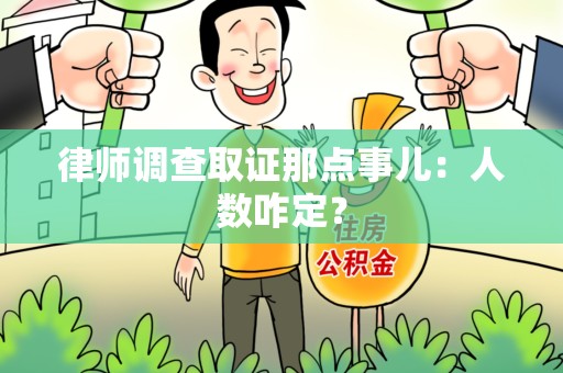 建阳律师调查取证那点事儿：人数咋定？
