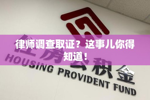 建阳律师调查取证？这事儿你得知道！