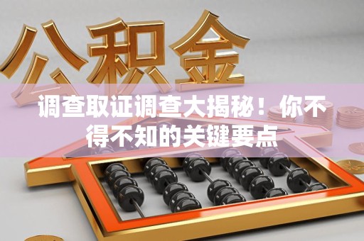 建阳调查取证调查大揭秘！你不得不知的关键要点