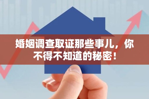 建阳婚姻调查取证那些事儿，你不得不知道的秘密！