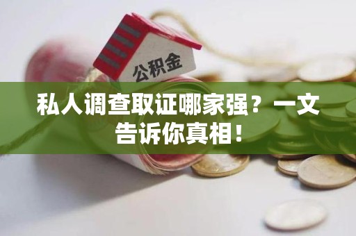 建阳私人调查取证哪家强？一文告诉你真相！