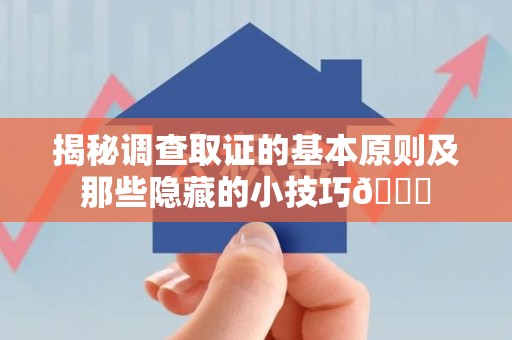 建阳揭秘调查取证的基本原则及那些隐藏的小技巧😎