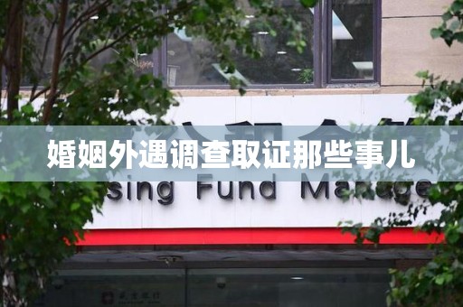 建阳婚姻外遇调查取证那些事儿