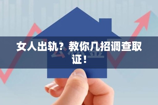 建阳女人出轨？教你几招调查取证！