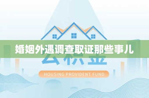 建阳婚姻外遇调查取证那些事儿