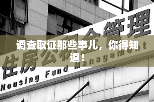 建阳调查取证那些事儿，你得知道！