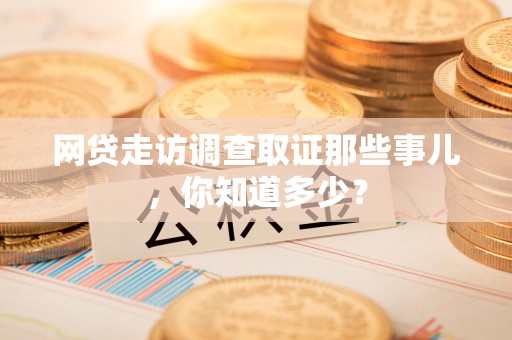建阳网贷走访调查取证那些事儿,你知道多少? 建阳网贷走访调查取证那些事儿,你知道多少?