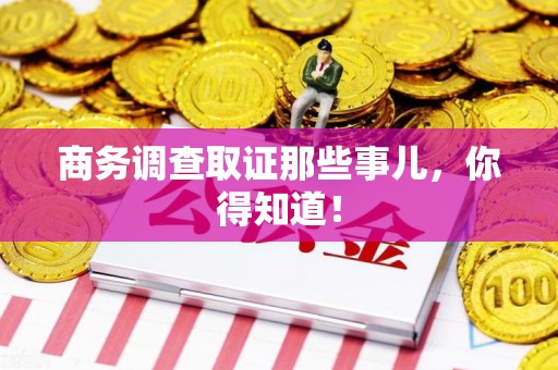 建阳商务调查取证那些事儿，你得知道！