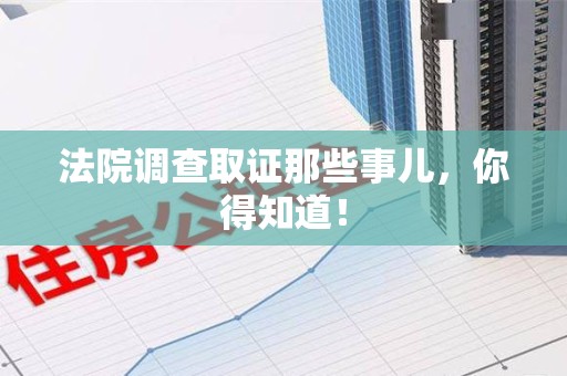 建阳法院调查取证那些事儿，你得知道！