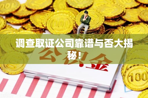 建阳调查取证公司靠谱与否大揭秘！