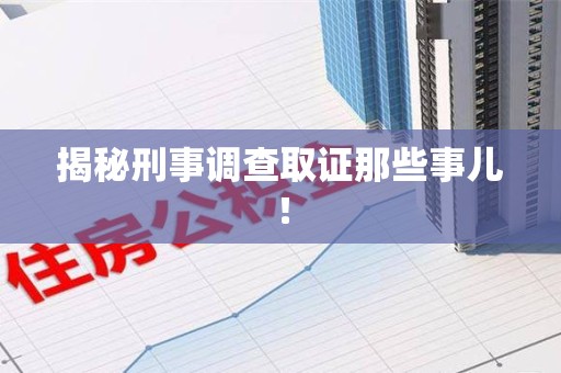 建阳揭秘刑事调查取证那些事儿！