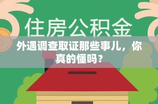 建阳外遇调查取证那些事儿，你真的懂吗？