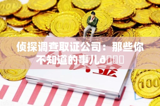 建阳侦探调查取证公司：那些你不知道的事儿😎