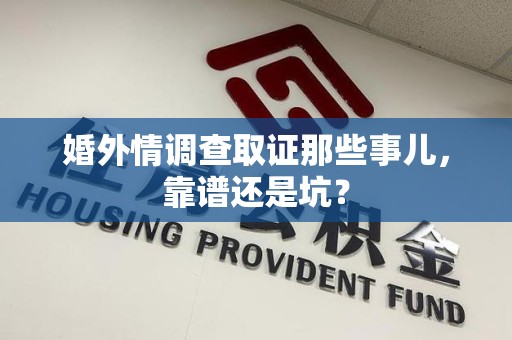 建阳婚外情调查取证那些事儿，靠谱还是坑？