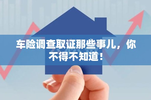 建阳车险调查取证那些事儿，你不得不知道！