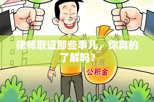 建阳律师取证那些事儿，你真的了解吗？